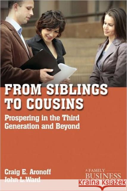 From Siblings to Cousins: Prospering in the Third Generation and Beyond Aronoff, C. 9780230111189 PALGRAVE MACMILLAN