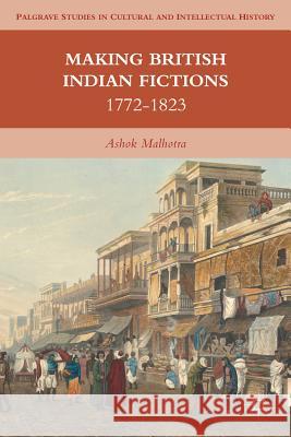 Making British Indian Fictions: 1772-1823 Malhotra, A. 9780230111264 Palgrave MacMillan