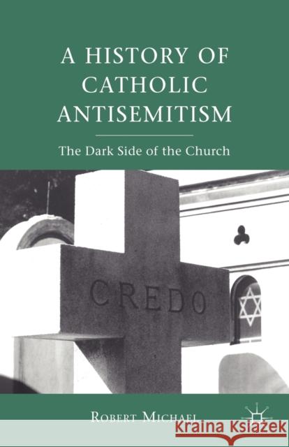 A History of Catholic Antisemitism: The Dark Side of the Church Michael, R. 9780230111318 0