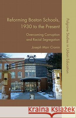 Reforming Boston Schools, 1930-2006: Overcoming Corruption and Racial Segregation Cronin, J. 9780230111455 Palgrave MacMillan
