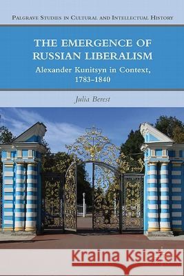 The Emergence of Russian Liberalism: Alexander Kunitsyn in Context, 1783-1840 Berest, J. 9780230111738