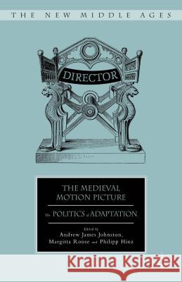 The Medieval Motion Picture: The Politics of Adaptation Johnston, A. 9780230112506 Palgrave MacMillan