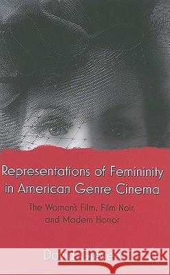 Representations of Femininity in American Genre Cinema: The Woman's Film, Film Noir, and Modern Horror Greven, David 9780230112513 Palgrave MacMillan