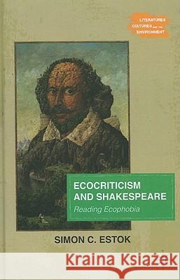 Ecocriticism and Shakespeare: Reading Ecophobia Estok, Simon C. 9780230112568