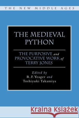 The Medieval Python: The Purposive and Provocative Work of Terry Jones Yeager, R. 9780230112674 Palgrave MacMillan