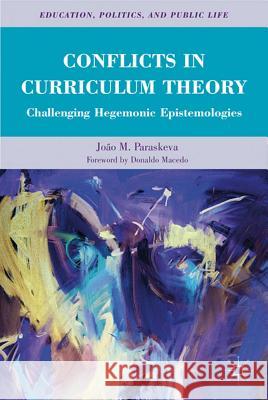 Conflicts in Curriculum Theory: Challenging Hegemonic Epistemologies Paraskeva, João M. 9780230112759 Palgrave MacMillan