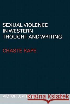 Sexual Violence in Western Thought and Writing: Chaste Rape Vitanza, V. 9780230112834 Palgrave MacMillan