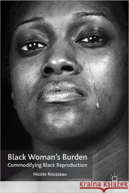 Black Woman's Burden: Commodifying Black Reproduction Rousseau, N. 9780230113169 0