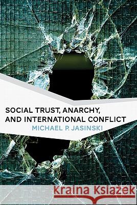 Social Trust, Anarchy, and International Conflict Jasinski, Michael P. 9780230113176 