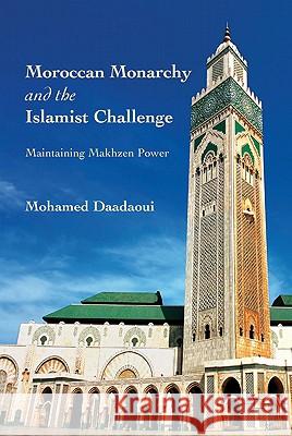 Moroccan Monarchy and the Islamist Challenge: Maintaining Makhzen Power Daadaoui, M. 9780230113183