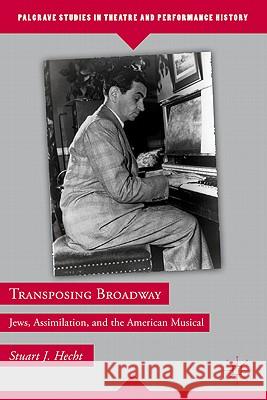 Transposing Broadway: Jews, Assimilation, and the American Musical Hecht, S. 9780230113275