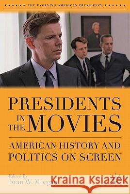 Presidents in the Movies: American History and Politics on Screen Morgan, I. 9780230113282 Palgrave MacMillan