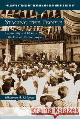 Staging the People: Community and Identity in the Federal Theatre Project Osborne, Elizabeth A. 9780230113312 Palgrave MacMillan