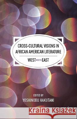 Cross-Cultural Visions in African American Literature: West Meets East Hakutani, Y. 9780230113411 Palgrave MacMillan