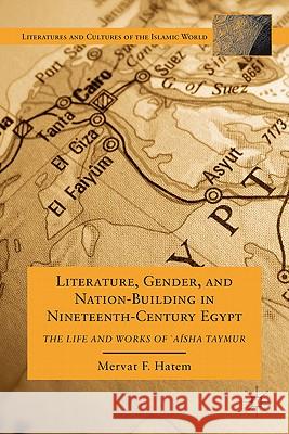 Literature, Gender, and Nation-Building in Nineteenth-Century Egypt: The Life and Works of `A'isha Taymur Hatem, M. 9780230113503