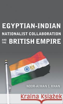 Egyptian-Indian Nationalist Collaboration and the British Empire Noor Khan 9780230113640 Palgrave MacMillan