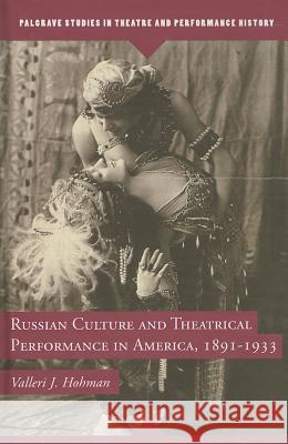 Russian Culture and Theatrical Performance in America, 1891-1933 Valleri J. Hohman 9780230113688 Palgrave MacMillan