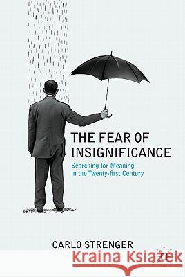 The Fear of Insignificance: Searching for Meaning in the Twenty-First Century Strenger, C. 9780230113756 0