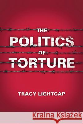 The Politics of Torture Tracy Lightcap 9780230113770 Palgrave MacMillan