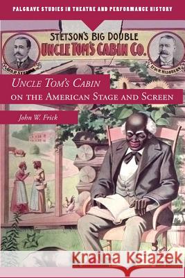 Uncle Tom's Cabin on the American Stage and Screen John W Frick 9780230114074 0