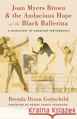 Joan Myers Brown & the Audacious Hope of the Black Ballerina: A Biohistory of American Performance Chatterjea, Ananya 9780230114081 Palgrave MacMillan