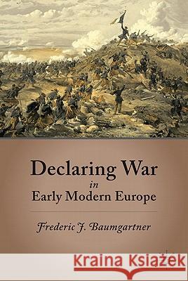 Declaring War in Early Modern Europe Frederic J. Baumgartner 9780230114128