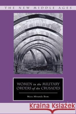 Women in the Military Orders of the Crusades Myra Miranda Bom 9780230114135 Palgrave MacMillan