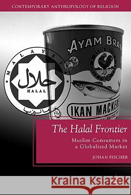 The Halal Frontier: Muslim Consumers in a Globalized Market Fischer, J. 9780230114173 Palgrave MacMillan