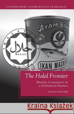 The Halal Frontier: Muslim Consumers in a Globalized Market Fischer, J. 9780230114180 0