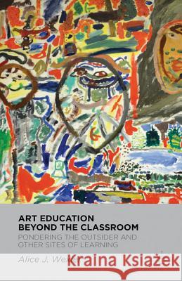 Art Education Beyond the Classroom: Pondering the Outsider and Other Sites of Learning Wexler, A. 9780230114302 Palgrave MacMillan