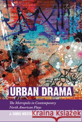 Urban Drama: The Metropolis in Contemporary North American Plays Westgate, J. Chris 9780230114531 Palgrave MacMillan