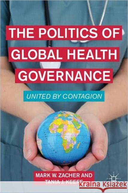 The Politics of Global Health Governance: United by Contagion Zacher, M. 9780230114821
