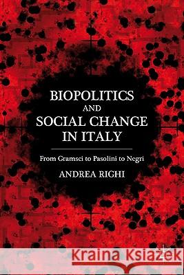 Biopolitics and Social Change in Italy: From Gramsci to Pasolini to Negri Righi, A. 9780230115033 Palgrave MacMillan