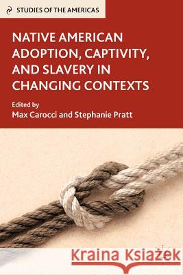 Native American Adoption, Captivity, and Slavery in Changing Contexts Stephanie Pratt Max Carocci 9780230115057 Palgrave MacMillan