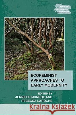 Ecofeminist Approaches to Early Modernity Jennifer Munroe Rebecca Laroche 9780230115125 Palgrave MacMillan