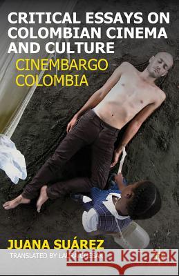 Critical Essays on Colombian Cinema and Culture: Cinembargo Colombia Suárez, J. 9780230115170 Palgrave MacMillan