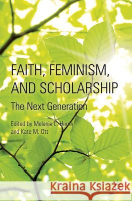 Faith, Feminism, and Scholarship: The Next Generation Harris, M. 9780230115200 Palgrave MacMillan