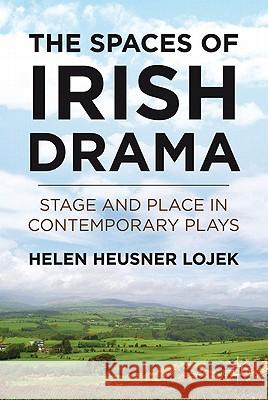 The Spaces of Irish Drama: Stage and Place in Contemporary Plays Lojek, H. 9780230115231 Palgrave MacMillan
