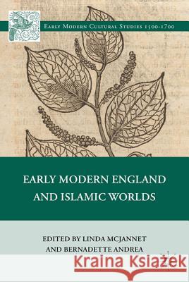 Early Modern England and Islamic Worlds Linda McJannet Bernadette Andrea 9780230115422