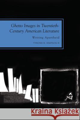 Ghetto Images in Twentieth-Century American Literature: Writing Apartheid Simpson II, Tyrone R. 9780230115934 Palgrave MacMillan