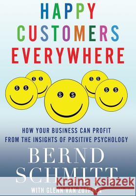 Happy Customers Everywhere: How Your Business Can Profit from the Insights of Positive Psychology Schmitt, Bernd 9780230116450