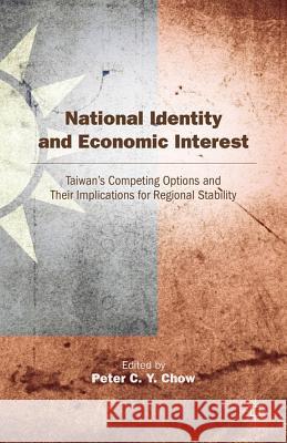 National Identity and Economic Interest: Taiwan's Competing Options and Their Implications for Regional Stability Chow, P. 9780230116481 Palgrave MacMillan