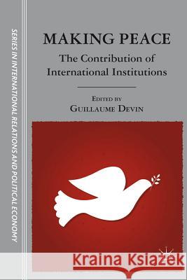 Making Peace: The Contribution of International Institutions Leverdier, Roger 9780230116528 Palgrave MacMillan