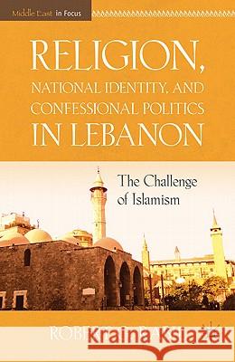 Religion, National Identity, and Confessional Politics in Lebanon: The Challenge of Islamism Rabil, R. 9780230116542 Palgrave MacMillan