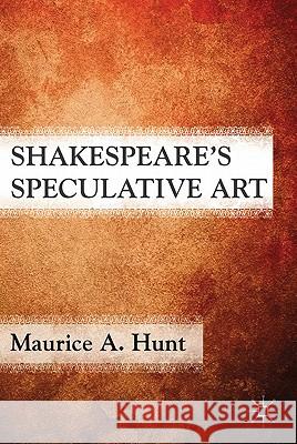Shakespeare's Speculative Art Maurice Hunt 9780230116610 Palgrave MacMillan