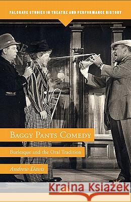 Baggy Pants Comedy: Burlesque and the Oral Tradition Davis, A. 9780230116795 Palgrave MacMillan