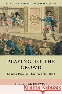 Playing to the Crowd: London Popular Theatre, 1780-1830 Burwick, F. 9780230116863 Palgrave MacMillan