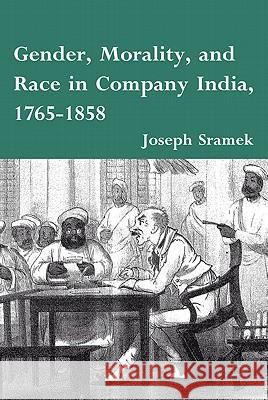 Gender, Morality, and Race in Company India, 1765-1858 Joseph Sramek 9780230116931 Palgrave MacMillan