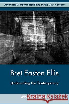 Bret Easton Ellis: Underwriting the Contemporary Colby, G. 9780230116986 Palgrave MacMillan