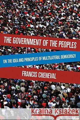 The Government of the Peoples: On the Idea and Principles of Multilateral Democracy Cheneval, F. 9780230116993 Palgrave MacMillan